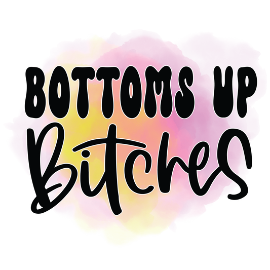 Bottoms Up Bitches Koozie Transfer