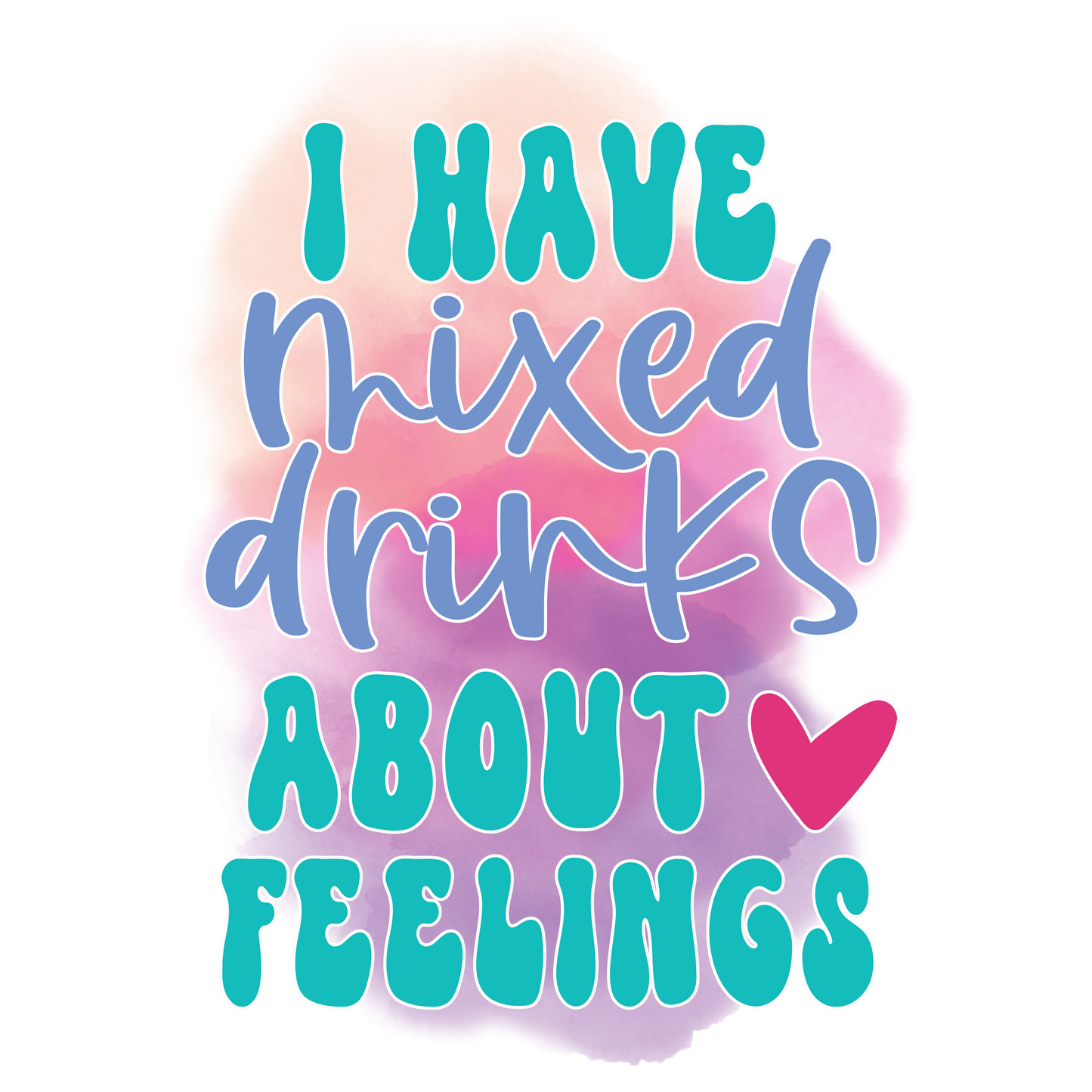 I have mixed drinks about feelings Koozie Transfer